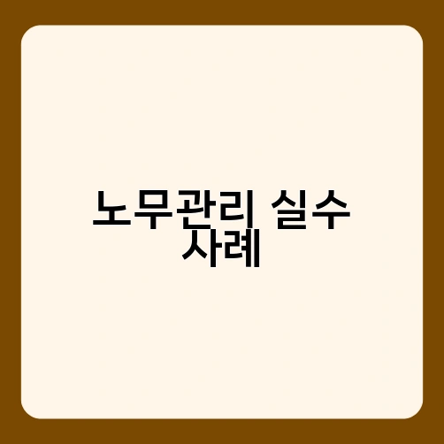 노무관리 실수 사례 3