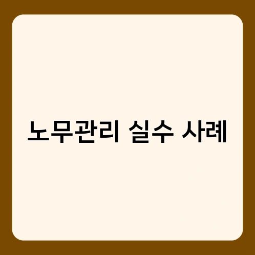 노무관리 실수 사례 4