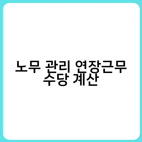 노무 관리 연장근무 수당 계산 1