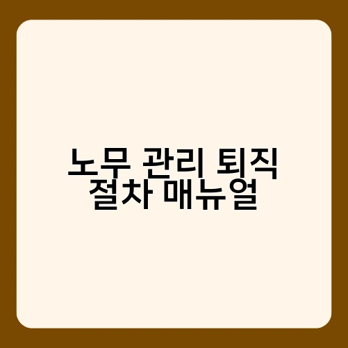 노무 관리 퇴직 절차 매뉴얼 1