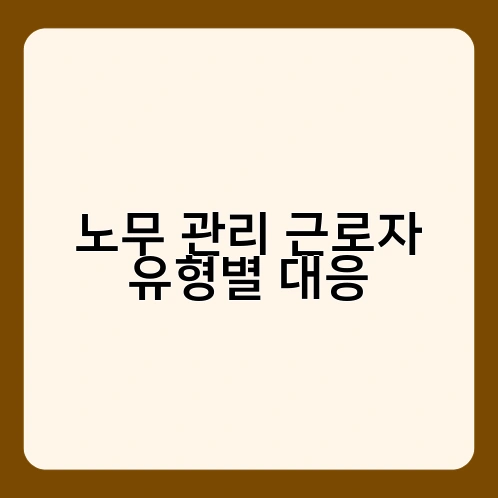 노무 관리 근로자 유형별 대응