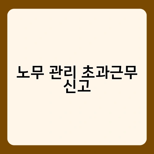 노무 관리 초과근무 신고 1