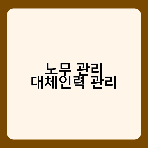 노무 관리 대체인력 관리 1