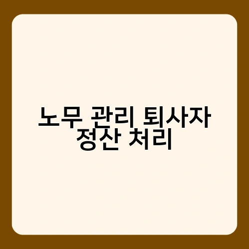 노무 관리 퇴사자 정산 처리 1